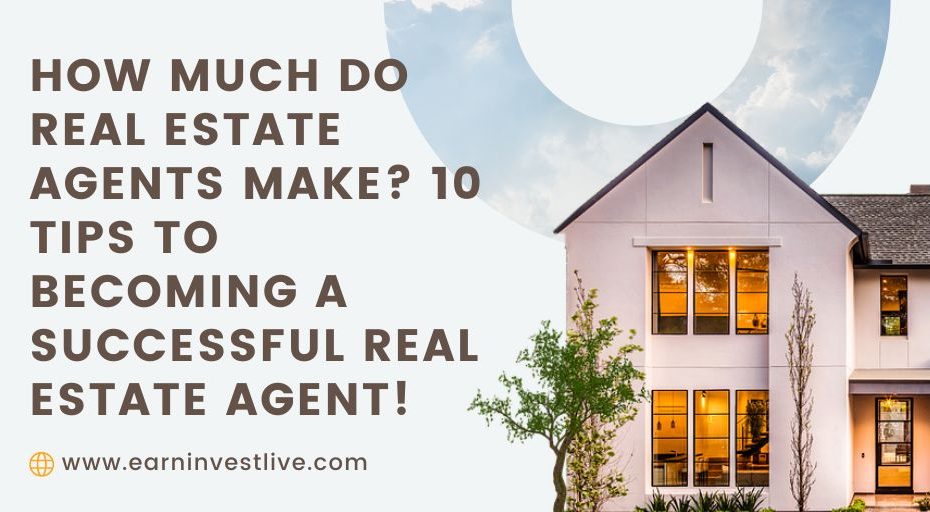 How Much Do Real Estate Agents Make? 10 Tips to Becoming a Successful Real Estate Agent!