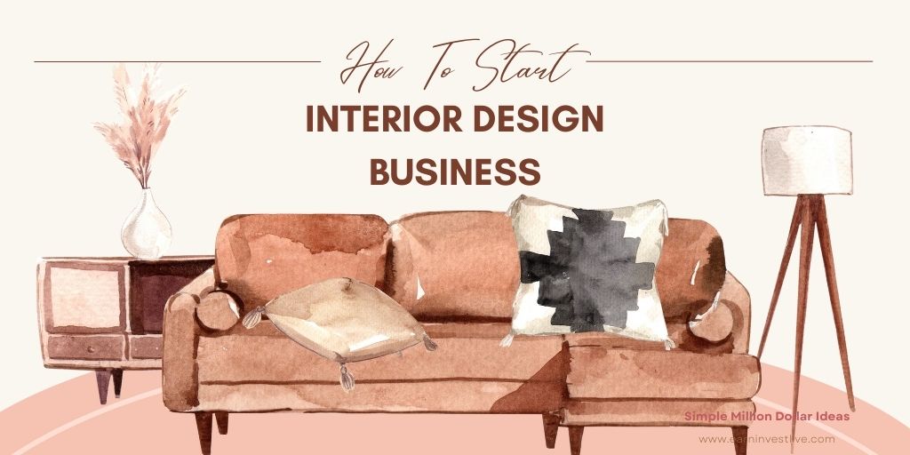How to Start an Interior Design Business: Simple Million Dollar Ideas