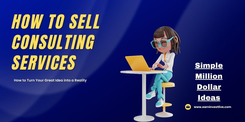 How to Sell Consulting Services: Simple Million Dollar Ideas